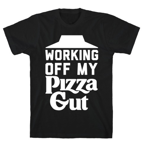 Working Off My Pizza Gut T-Shirt