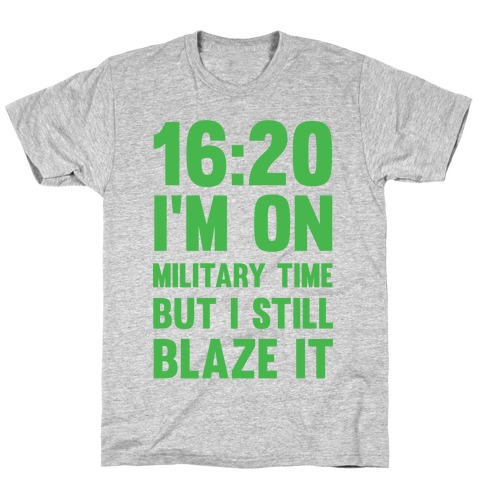 16:20 I'm On Military Time But I Still Blaze It T-Shirt