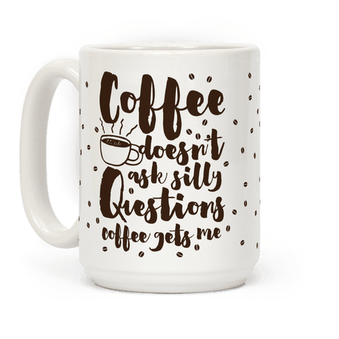 Coffee Doesn't Ask Silly Questions - Mugs - HUMAN