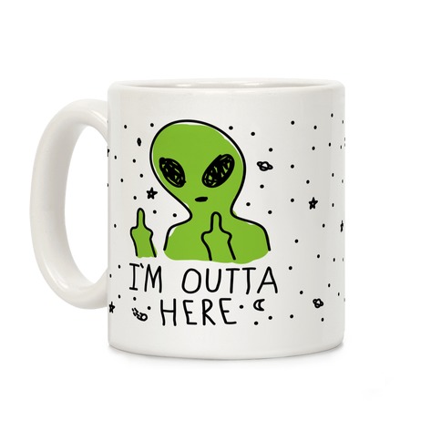 I'm Outta Here Alien Coffee Mug