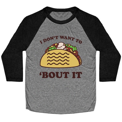 I Don't Want To Taco 'Bout It Baseball Tee