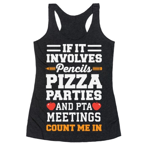 If It Involves Pencils, Pizza Parties, And PTA Meetings, Count Me In Racerback Tank Top