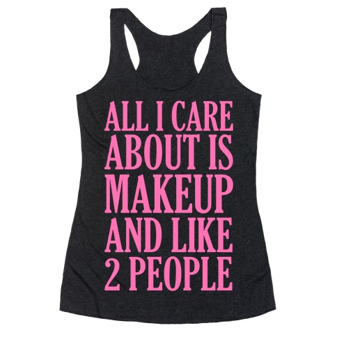 All I Care About Is Makeup And Like 2 People Racerback Tank Top