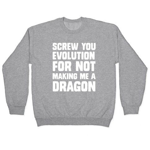 Screw You Evolution For Not Making Me A Dragon Pullover
