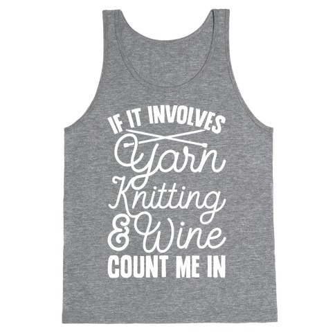 If It Involves Yarn, Knitting, & Wine, Count Me In Tank Top