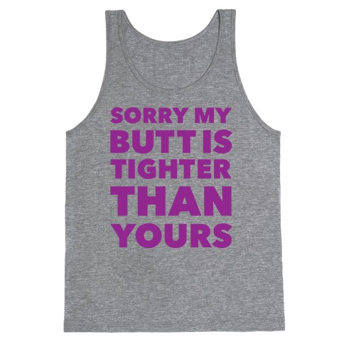 Sorry My Butt Is Tighter Than Yours Tank Tops | LookHUMAN