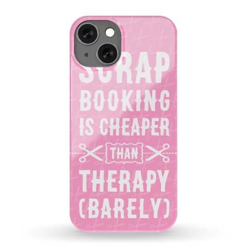 Scrapbooking Is Cheaper Than Therapy phone case Phone Case