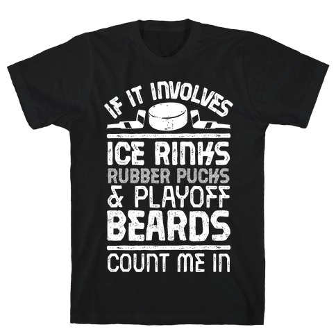 If it Involves Ice Rinks, Rubber Pucks and Playoff Beards T-Shirt