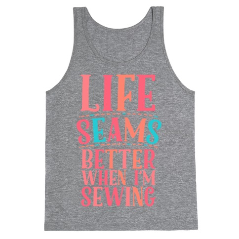 Life Seams Better When I'm Sewing Tank Top