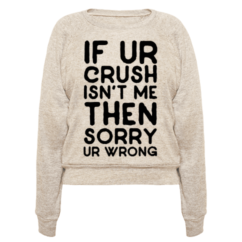 If Ur Crush Isn't Me Then Sorry Ur Wrong - Pullovers - HUMAN