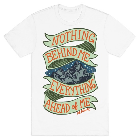 Nothing Behind Me, Everything Ahead Of Me (Kerouac) T-Shirt