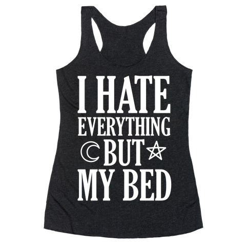 I Hate Everything But My Bed Racerback Tank Top