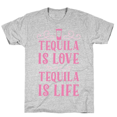 Tequila Is Love Tequila Is Life T-Shirt