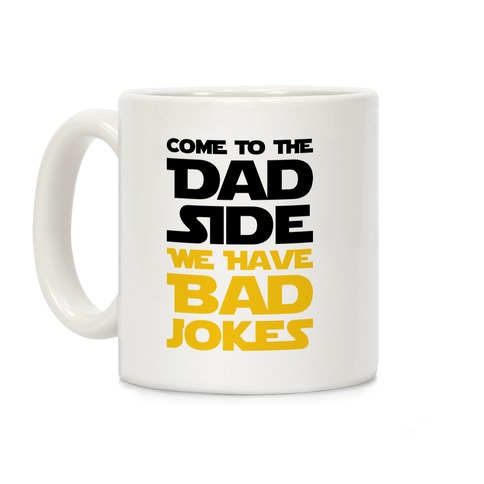 Come To The Dad Side We Have Bad Jokes - Parody Coffee Mug