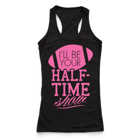 I'll Be Your Half-Time Show - Racerback Tank Tops - HUMAN