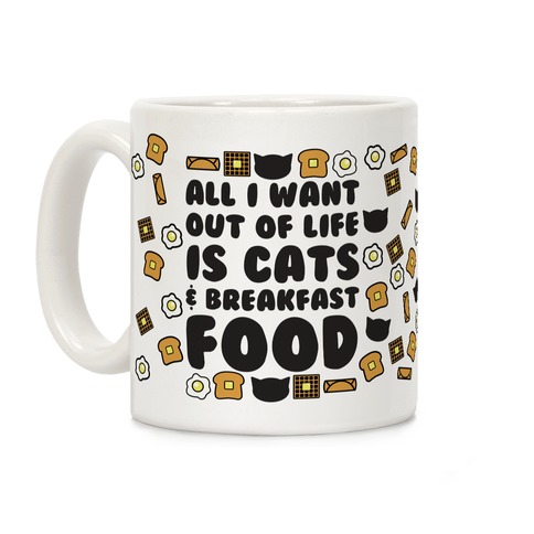 All I Want Out of Life Is Cats and Breakfast Food Coffee Mug