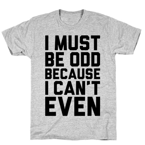 I Must Be Odd Because I Can't Even T-Shirts | LookHUMAN
