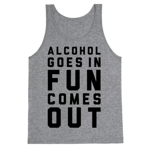 Alcohol Goes In Fun Comes Out Tank Top