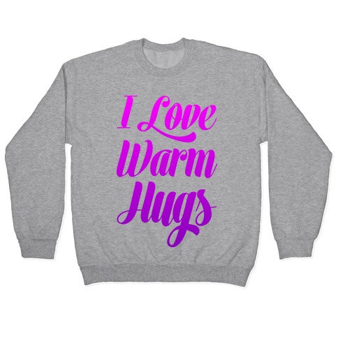 I Love Warm Hugs Pullover