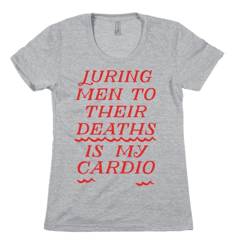 Luring Men To Their Deaths Is My Cardio Womens T-Shirt