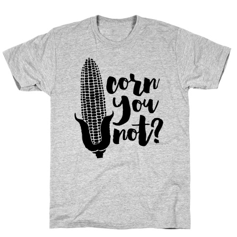 Corn You Not T-Shirt