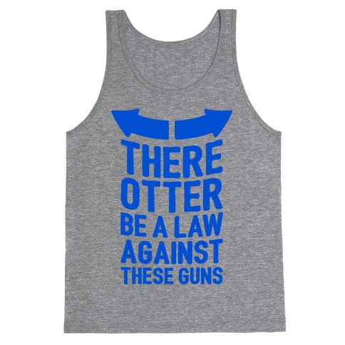 There Otter Be A Law Against These Guns Tank Top