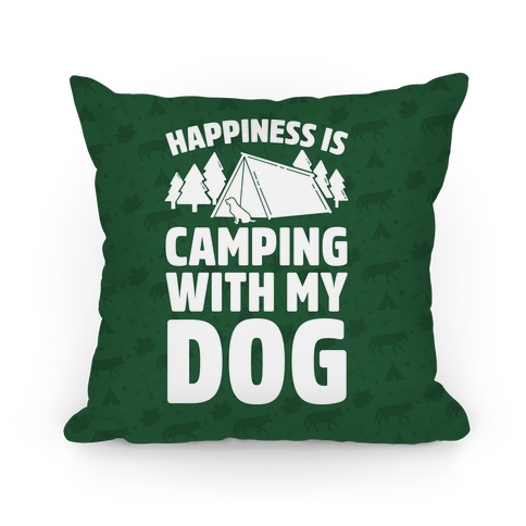 Happiness Is Camping With My Dog Pillow