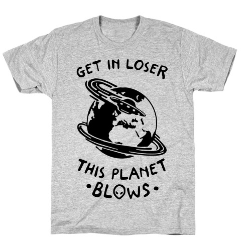 Get In Loser This Planet Blows T-Shirt