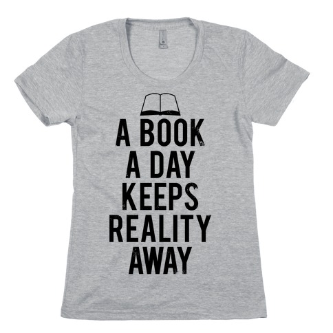 A Book A Day Keeps Reality Away Womens T-Shirt