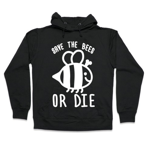 Save The Bees Or Die Hooded Sweatshirt
