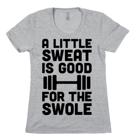 A Little Sweat Is Good For The Swole Womens T-Shirt