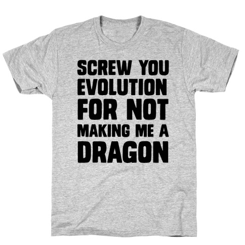 Screw You Evolution For Not Making Me A Dragon T-Shirt