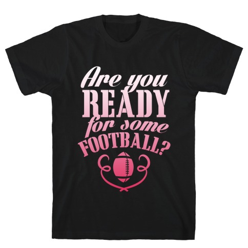 Are You Ready For Some Football? T-Shirt