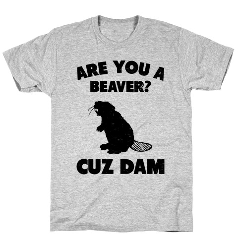 Are You a Beaver? T-Shirt