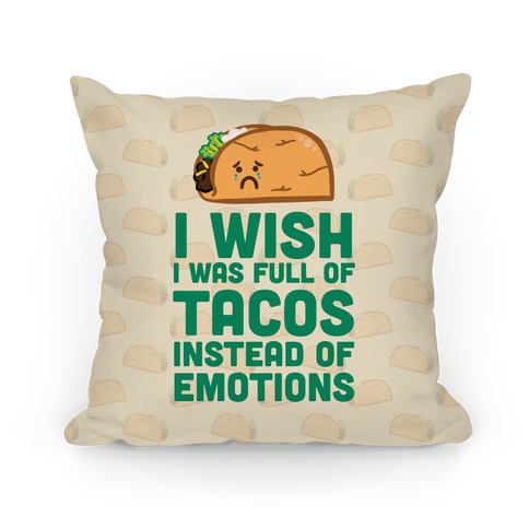 I Wish I Was Full Of Tacos Instead Of Emotions Pillow