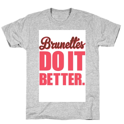 brunettes do it better shirt