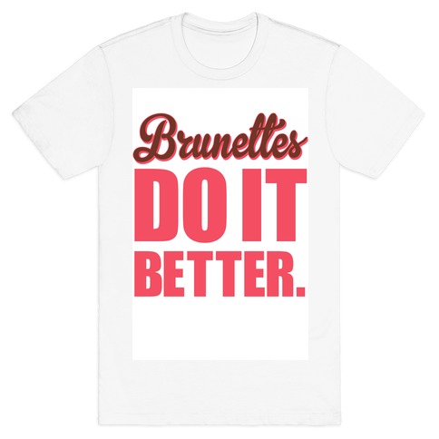 brunettes do it better t shirt