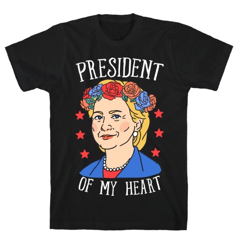 Hillary Clinton: President Of My Heart T-Shirt