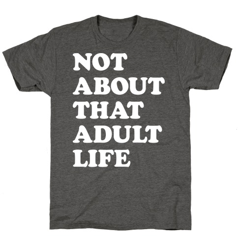 Not About That Adult Life T-Shirt