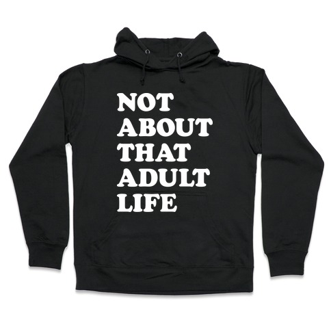 Not About That Adult Life Hooded Sweatshirt