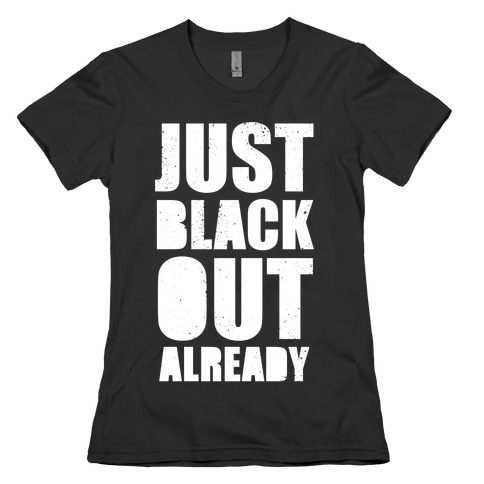 Just Black Out Already (White Ink) Womens T-Shirt