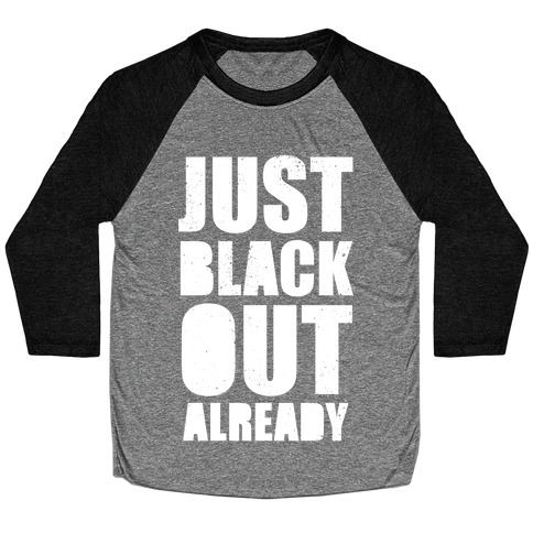 Just Black Out Already (White Ink) Baseball Tee