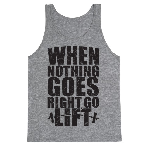 When Nothing Goes Right Go Lift Tank Top