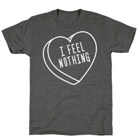 i feel nothing t shirt