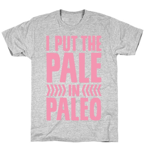 I Put The Pale In Paleo T-Shirt