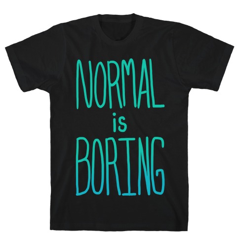 Normal is Boring! T-Shirt