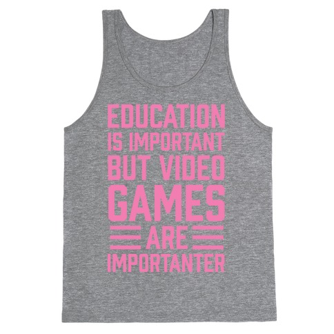 Education Is Important But Video Games Are Importanter Tank Top