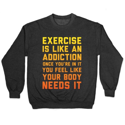 Exercise is Like an Addiction Pullover