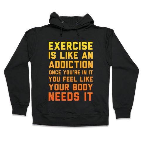 Exercise is Like an Addiction Hooded Sweatshirt