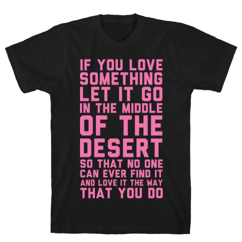 If You Love Something Let It Go In the Middle of the Desert T-Shirt